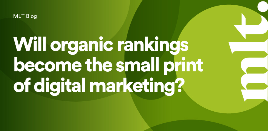 mlt-blog-green-background-will-organic-rankings-become-the-small-print-of-digital-marketing